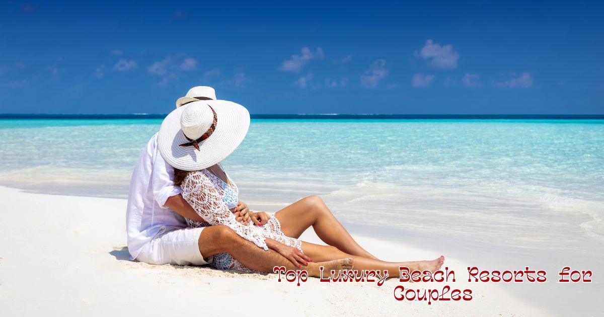 Top Luxury Beach Resorts for Couples