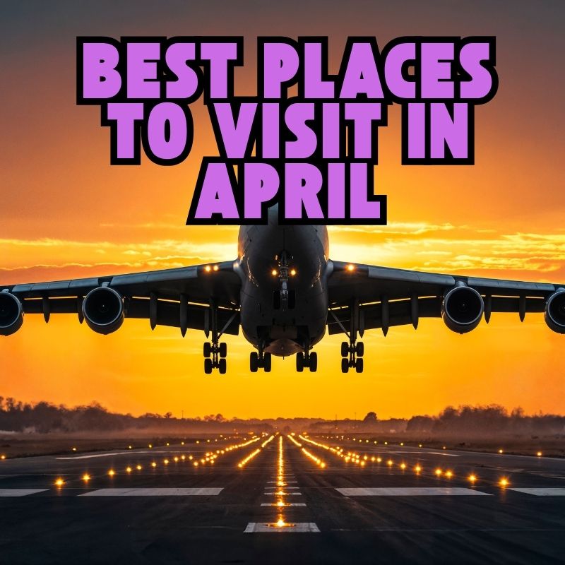 Best Places to Visit in April